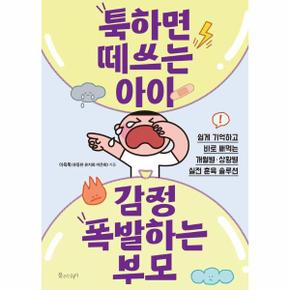 툭하면 떼쓰는 아이 감정 폭발하는 부모 : 쉽게 기억하고 바로 써먹는 개월별·상황별 실전 훈육 솔루션