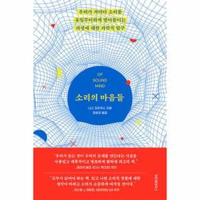 소리의 마음들 : 우리가 저마다 소리를 유일무이하게 받아들이는 과정에 대한 과학적 탐구