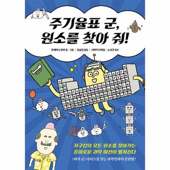  주기율표 군, 원소를 찾아 줘! : 지구상의 모든 원소를 찾아가는 흥미로운 과학 미션이 펼쳐진다