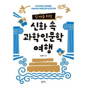 십 대를 위한 신화 속 과학인문학 여행 : 삶을 그려낸 드라마에 담긴 흥미진진한 과학, 그리고 따뜻한 인문학