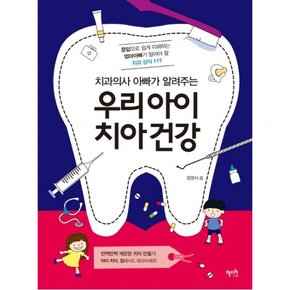 치과의사 아빠가 알려주는 우리아이 치아건강 : 문답으로 쉽게 이해하는 엄마아빠가 알아야 할 치과 상식 117