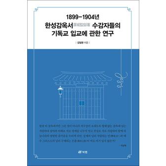 제이북스 1899-1904년 한성감옥서 수감자들의 기독교 입교에 관한 연구