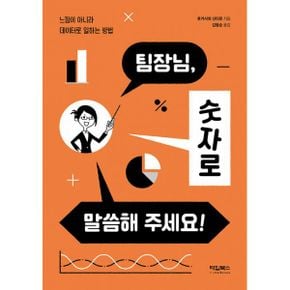 팀장님, 숫자로 말씀해 주세요! : 느낌이 아니라 데이터로 일하는 방법