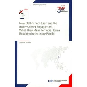 New Delhis Act Eas and the India-ASEAN Engagement : KIEP Working Paper 19-05