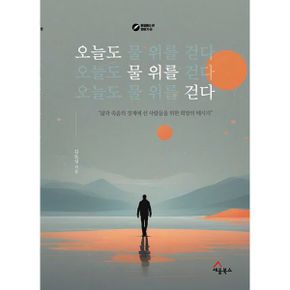 오늘도 물 위를 걷다 : 삶과 죽음의 경계에 선 사람들을 위한 희망의 세미지