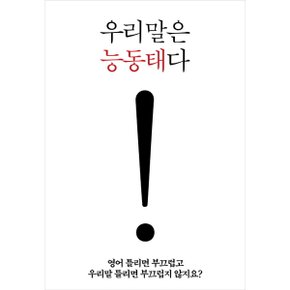우리말은 능동태다 : 영어 틀리면 부끄럽고 우리말 틀리면 부끄럽지 않지요? [화진유통]