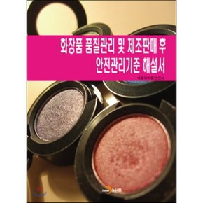 화장품 품질관리 및 제조판매 후 안전관리기준 해설서