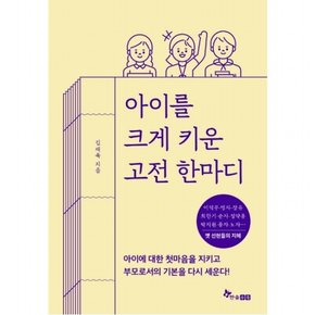 아이를 크게 키운 고전 한마디 : 아이에 대한 첫마음을 지키고 부모로서의 기본을 다시 세운다