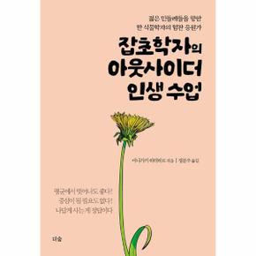 잡초학자의 아웃사이더 인생 수업 : 젊은 민들레들을 향한 한 식물학자의 힘찬 응원가