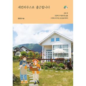 세컨하우스로 출근합니다 : 은퇴 후 건강하고 아름다운 삶을 시작하고자 하는 당신을 위하여