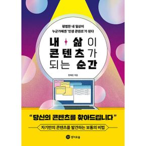 내 삶이 콘텐츠가 되는 순간 : 평범한 내 일상이 누군가에겐 ‘인생 콘텐츠’가 된다