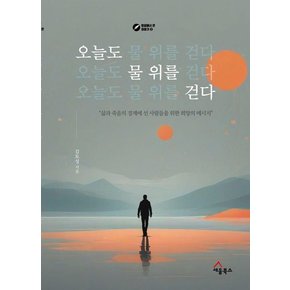 오늘도 물 위를 걷다 : 삶과 죽음의 경계에 선 사람들을 위한 희망의 메시지 - 땅끝에서 온 이야기 2