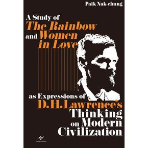 A Study of The Rainbow and Women in Loveas Expressions of D H. Lawrence`s Thinkingon Modern Civilization