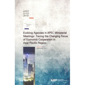 Evolving Agendas in APEC Ministerial Meetings : Tracing the Changing Focus of Economic Coo...