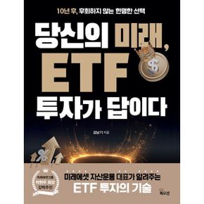 당신의 미래, ETF 투자가 답이다 : 10년 후, 후회하지 않는 현명한 선택